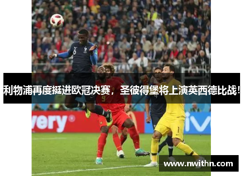 利物浦再度挺进欧冠决赛，圣彼得堡将上演英西德比战！