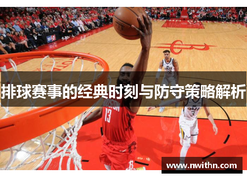 排球赛事的经典时刻与防守策略解析