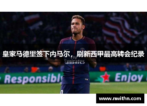 皇家马德里签下内马尔，刷新西甲最高转会纪录
